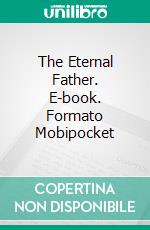 The Eternal Father. E-book. Formato Mobipocket ebook