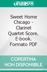 Sweet Home Chicago - Clarinet Quartet Score. E-book. Formato PDF ebook di Robert Leroy Johnson