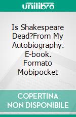 Is Shakespeare Dead?From My Autobiography. E-book. Formato Mobipocket ebook