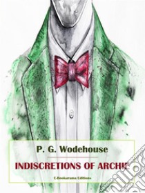 Indiscretions of Archie. E-book. Formato EPUB ebook di P. G. Wodehouse