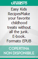 Easy Kids RecipesMake your favorite childhood treats without all the junk. E-book. Formato EPUB