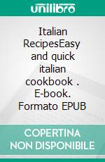 Italian RecipesEasy and quick italian cookbook . E-book. Formato EPUB ebook