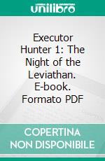 Executor Hunter 1: The Night of the Leviathan. E-book. Formato PDF ebook di Atra