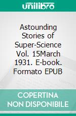 Astounding Stories of Super-Science Vol. 15March 1931. E-book. Formato EPUB ebook di Various