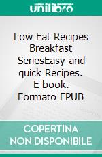 Low Fat Recipes Breakfast SeriesEasy and quick Recipes. E-book. Formato EPUB