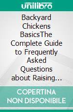 Backyard Chickens BasicsThe Complete Guide to Frequently Asked Questions about Raising Urban Chickens . E-book. Formato EPUB