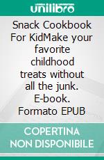 Snack Cookbook For KidMake your favorite childhood treats without all the junk. E-book. Formato EPUB