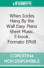 When Icicles Hang By the Wall Easy Piano Sheet Music. E-book. Formato PDF ebook di Silvertonalities