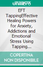 EFT  TappingEffective Healing Powers for Anxiety, Addictions and Emotional Stress Using Tapping Therapy ( 30 day challenge). E-book. Formato EPUB ebook di MARK EVAN NATHAN