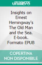 Insights on Ernest Hemingway's The Old Man and the Sea. E-book. Formato EPUB