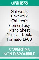 Golliwog's Cakewalk Children's Corner Easy Piano Sheet Music. E-book. Formato EPUB ebook di Silvertonalities