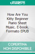 How Are You Kitty Beginner Piano Sheet Music. E-book. Formato EPUB ebook di Silvertonalities