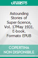 Astounding Stories of Super-Science, Vol. 17May 1931. E-book. Formato EPUB ebook di Various