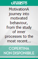 MotivationA journey into motivated behaviour, from the study of inner processes to the most recent neuropsychological theories. E-book. Formato EPUB ebook di Stefano Calicchio