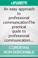 An easy approach to professional communicationThe practical guide to professional communication and the best business communication strategies from a written and interpersonal point of view. E-book. Formato EPUB ebook di Stefano Calicchio