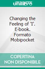 Changing the Feeling of 'I'. E-book. Formato Mobipocket ebook