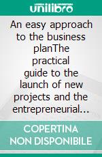 An easy approach to the business planThe practical guide to the launch of new projects and the entrepreneurial implementation of business ideas. E-book. Formato EPUB ebook di Stefano Calicchio