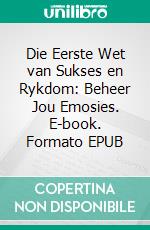 Die Eerste Wet van Sukses en Rykdom: Beheer Jou Emosies. E-book. Formato EPUB ebook di Hope Etim