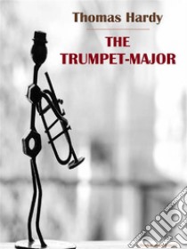 The Trumpet-Major. E-book. Formato EPUB ebook di Thomas Hardy