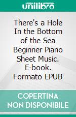 There's a Hole In the Bottom of the Sea Beginner Piano Sheet Music. E-book. Formato EPUB ebook di Silvertonalities