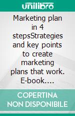 Marketing plan in 4 stepsStrategies and key points to create marketing plans that work. E-book. Formato EPUB ebook di Stefano Calicchio