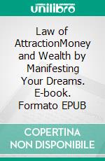Law of AttractionMoney and Wealth by Manifesting Your Dreams. E-book. Formato EPUB ebook
