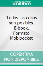 Todas las cosas son posibles. E-book. Formato Mobipocket ebook