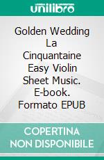 Golden Wedding La Cinquantaine Easy Violin Sheet Music. E-book. Formato EPUB ebook di Silvertonalities