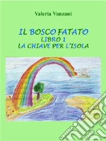 Il Bosco FatatoLibro 1: La Chiave per l'Isola. E-book. Formato PDF ebook