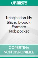 Imagination My Slave. E-book. Formato Mobipocket ebook