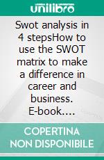 Swot analysis in 4 stepsHow to use the SWOT matrix to make a difference in career and business. E-book. Formato EPUB ebook di Stefano Calicchio