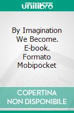 By Imagination We Become. E-book. Formato Mobipocket ebook