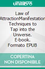 Law of AttractionManifestation Techniques to Tap into the Universe. E-book. Formato EPUB ebook