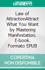 Law of AttractionAttract What You Want by Mastering Manifestation. E-book. Formato EPUB ebook