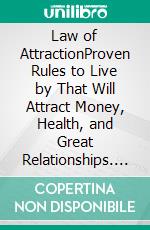 Law of AttractionProven Rules to Live by That Will Attract Money, Health, and Great Relationships. E-book. Formato EPUB ebook