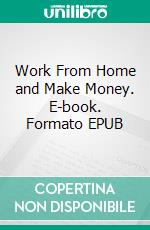 Work From Home and Make Money. E-book. Formato EPUB ebook di Peter Nebo