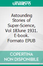 Astounding Stories of Super-Science, Vol 18June 1931. E-book. Formato EPUB ebook