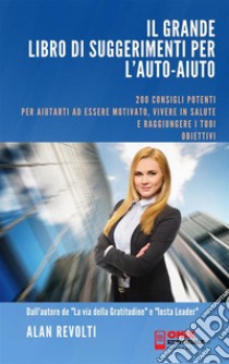 Il grande libro di suggerimenti per l'auto-aiutoConsigli potenti per aiutarti a essere motivato, vivere in salute e raggiungere i tuoi obiettivi. E-book. Formato PDF ebook di Alan Revolti