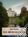 Our American Cousin. E-book. Formato EPUB ebook di Tom Taylor