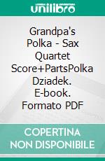 Grandpa's Polka - Sax Quartet Score+PartsPolka Dziadek. E-book. Formato PDF ebook di Francesco Leone