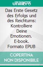 Das Erste Gesetz des Erfolgs und des Reichtums: Kontrolliere Deine Emotionen. E-book. Formato EPUB ebook di Hope Etim