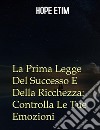 La Prima Legge Del Successo E Della Ricchezza: Controlla Le Tue Emozioni. E-book. Formato EPUB ebook