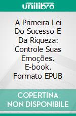 A Primeira Lei Do Sucesso E Da Riqueza: Controle Suas Emoções. E-book. Formato EPUB ebook di Hope Etim