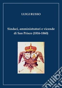 Sindaci, amministratori e vicende di San Prisco (1816-1860). E-book. Formato PDF ebook