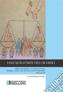 Dall'altra parte del giudizioDiritti, opportunita` e servizi per persone, famiglie e minori coinvolti in procedimenti giudiziari civili e penali. E-book. Formato PDF ebook di Tatiana Amato