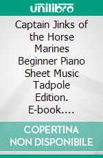 Captain Jinks of the Horse Marines Beginner Piano Sheet Music Tadpole Edition. E-book. Formato EPUB ebook di Silvertonalities