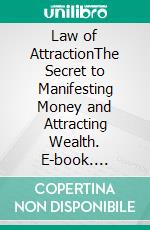 Law of AttractionThe Secret to Manifesting Money and Attracting Wealth. E-book. Formato EPUB ebook
