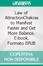 Law of AttractionChakras to Manifest Faster and Get More Balance. E-book. Formato EPUB ebook