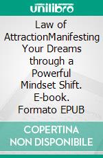 Law of AttractionManifesting Your Dreams through a Powerful Mindset Shift. E-book. Formato EPUB ebook