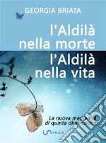 L&apos;aldilà nella morte, l&apos;aldilà nella vitaLa nuova medianità di quinta dimensione. E-book. Formato EPUB ebook